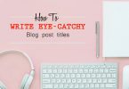 Write Eye-Catchy Blog Post Titles